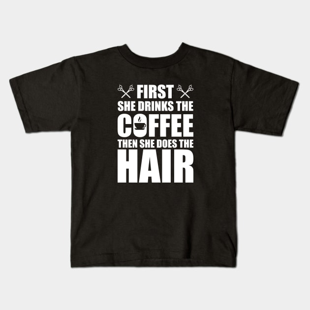 Hairstylist - First she drinks the coffee then she does the hair w Kids T-Shirt by KC Happy Shop